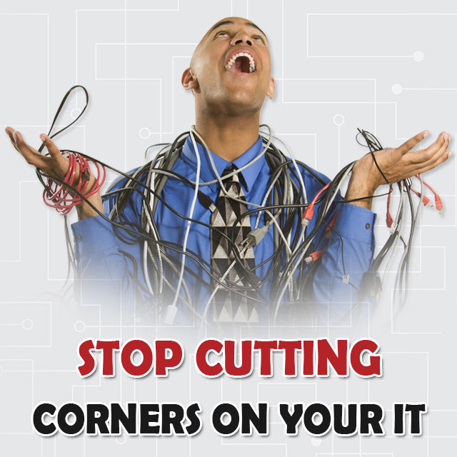 Stop Cutting Corners on Your IT
